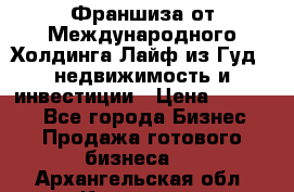 Франшиза от Международного Холдинга Лайф из Гуд - недвижимость и инвестиции › Цена ­ 82 000 - Все города Бизнес » Продажа готового бизнеса   . Архангельская обл.,Коряжма г.